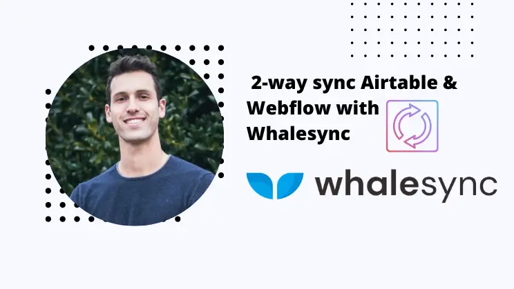 Promotional graphic reading '2-way sync Airtable & Webflow with Whalesync' with a person's photo